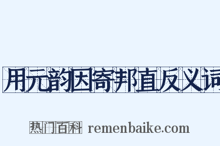 用元韵因寄邦直反义词是什么意思的图片